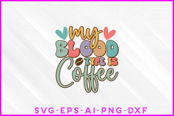 My Blood Type is Coffee Groovy: Graphics for T-Shirt Designs