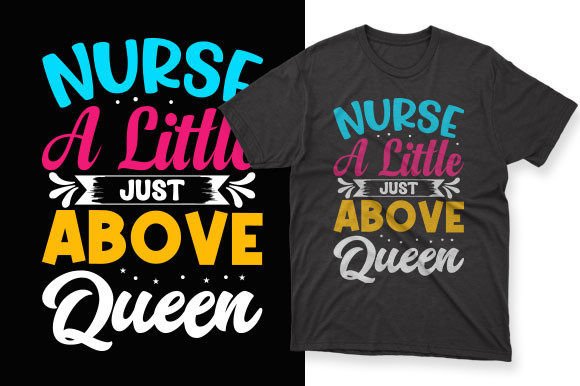 Nurse a Little Just Above Queen: Graphics for T-Shirt Designs